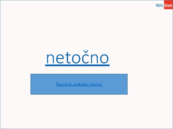 netočno Žao mi je, pokušaj iznova! 
