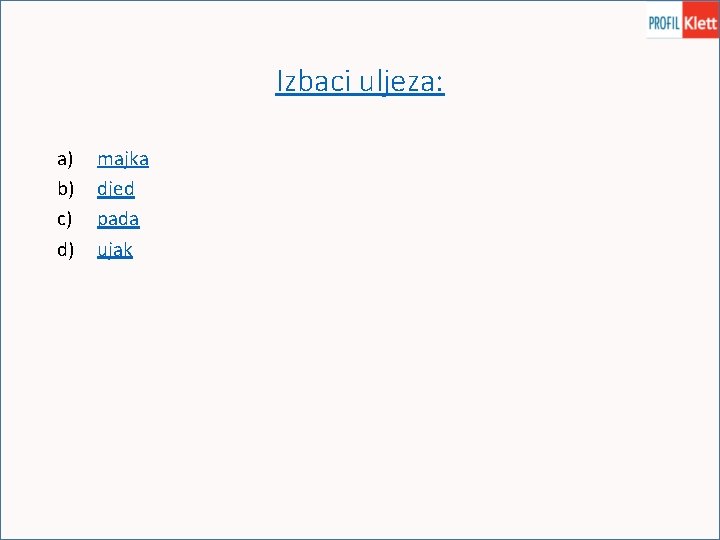 Izbaci uljeza: a) b) c) d) majka djed pada ujak 