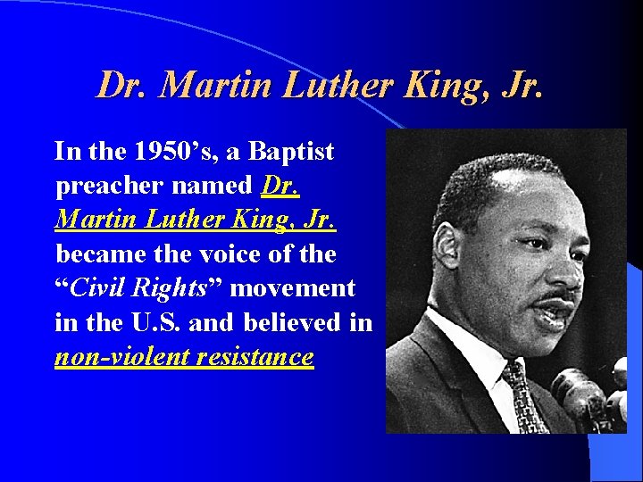 Dr. Martin Luther King, Jr. In the 1950’s, a Baptist preacher named Dr. Martin