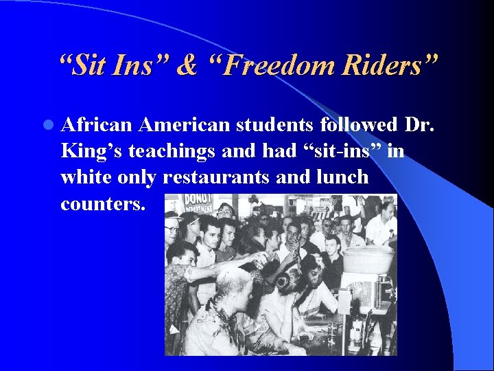 “Sit Ins” & “Freedom Riders” l African American students followed Dr. King’s teachings and