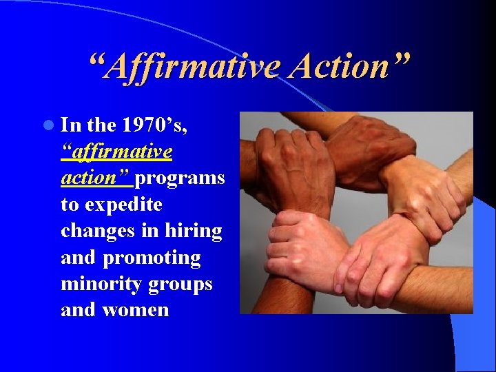 “Affirmative Action” l In the 1970’s, “affirmative action” programs to expedite changes in hiring