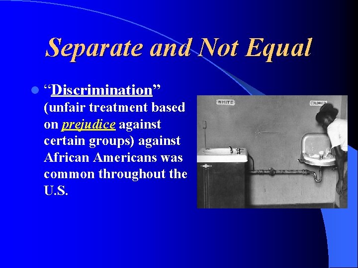 Separate and Not Equal l “Discrimination” (unfair treatment based on prejudice against certain groups)