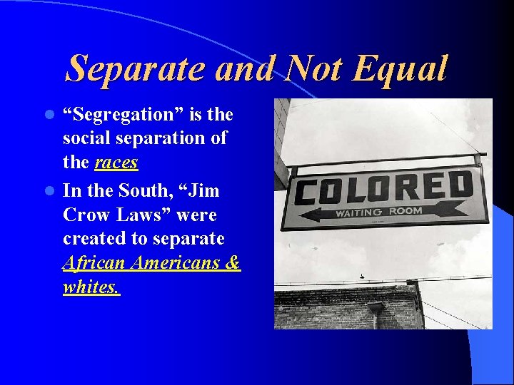 Separate and Not Equal “Segregation” is the social separation of the races l In