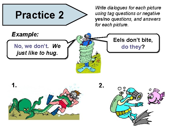 Practice 2 Write dialogues for each picture using tag questions or negative yes/no questions,