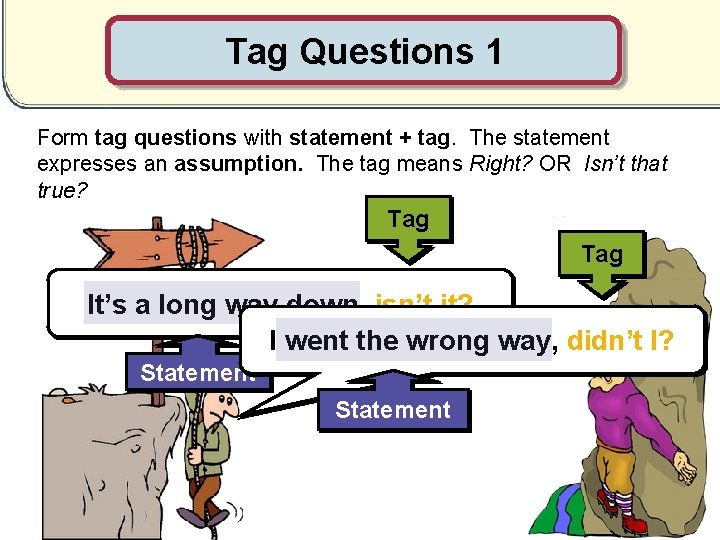 Tag Questions 1 Form tag questions with statement + tag. The statement expresses an