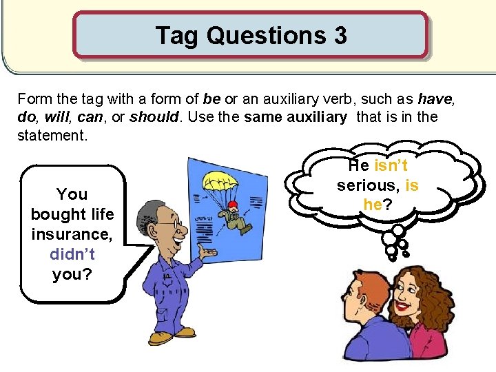 Tag Questions 3 Form the tag with a form of be or an auxiliary