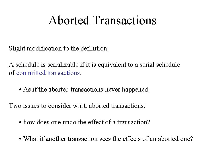 Aborted Transactions Slight modification to the definition: A schedule is serializable if it is