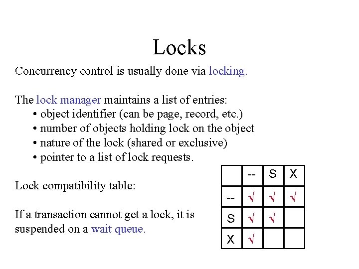 Locks Concurrency control is usually done via locking. The lock manager maintains a list