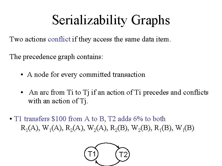 Serializability Graphs Two actions conflict if they access the same data item. The precedence