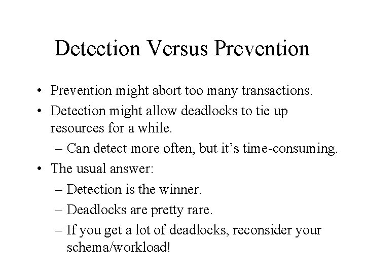 Detection Versus Prevention • Prevention might abort too many transactions. • Detection might allow