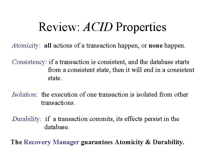Review: ACID Properties Atomicity: all actions of a transaction happen, or none happen. Consistency: