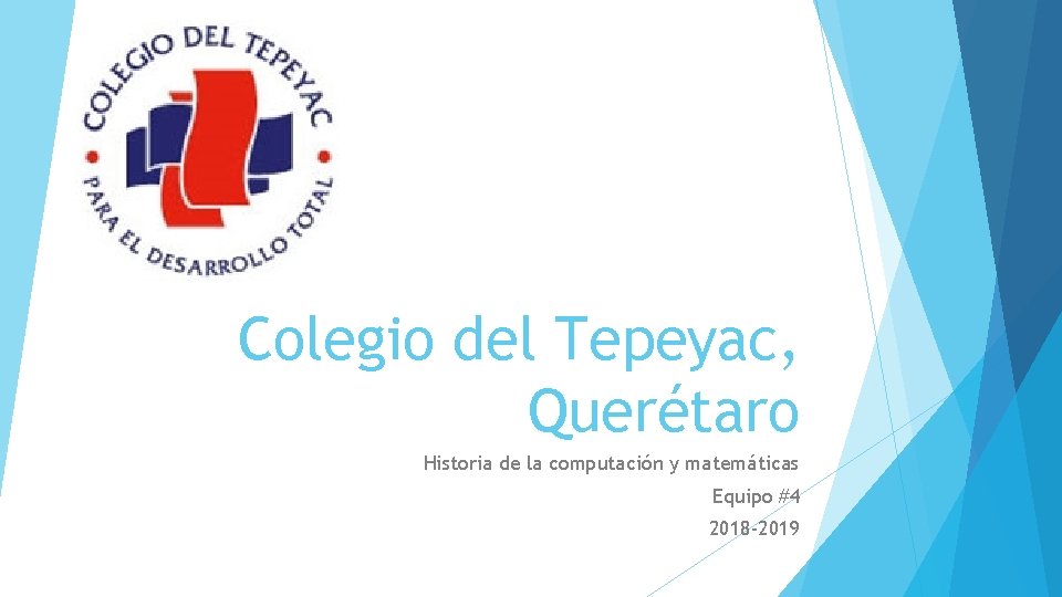 Colegio del Tepeyac, Querétaro Historia de la computación y matemáticas Equipo #4 2018 -2019