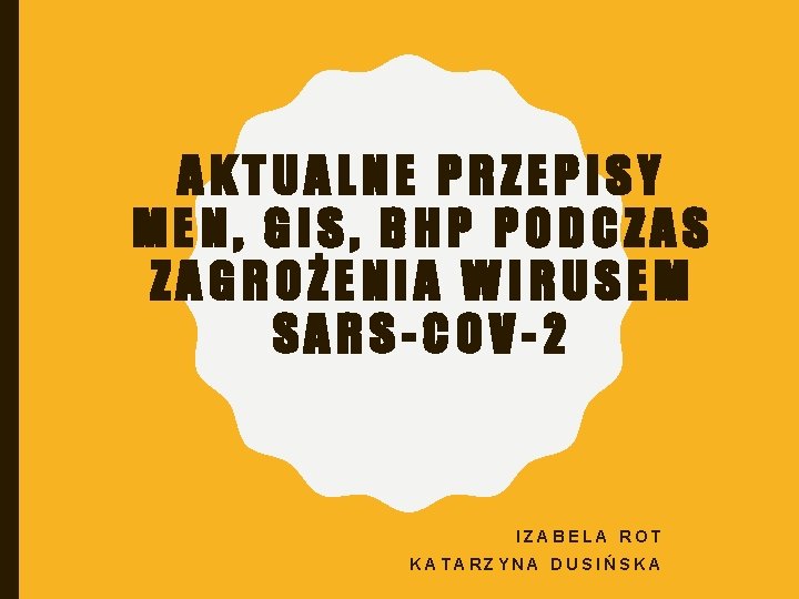 AKTUALNE PRZEPISY MEN, GIS, BHP PODCZAS ZAGROŻENIA WIRUSEM SARS-COV-2 IZABELA ROT KATARZYNA DUSIŃSKA 