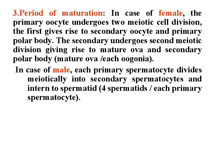 3. Period of maturation: In case of female, the primary oocyte undergoes two meiotic