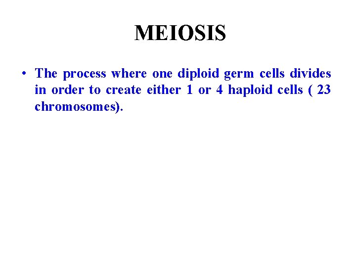 MEIOSIS • The process where one diploid germ cells divides in order to create