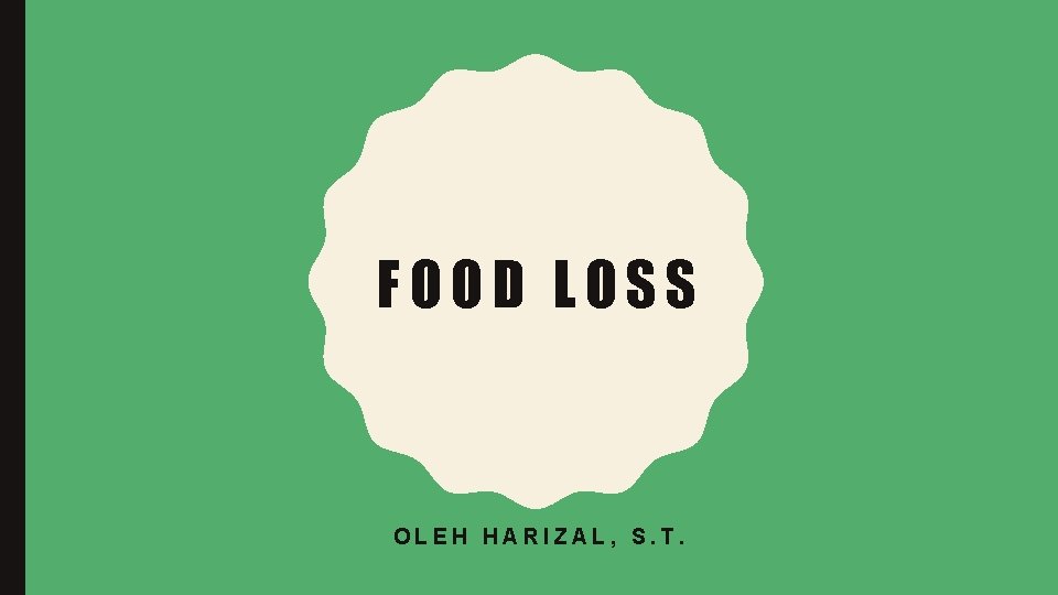 FOOD LOSS OLEH HARIZAL, S. T. 