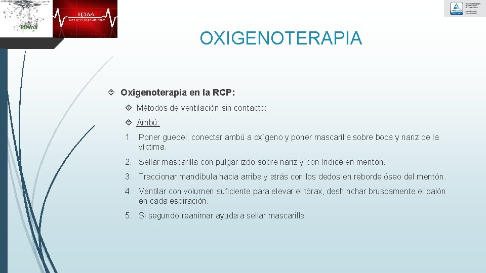 OXIGENOTERAPIA Oxigenoterapia en la RCP: Métodos de ventilación sin contacto: Ambú: 1. Poner guedel,