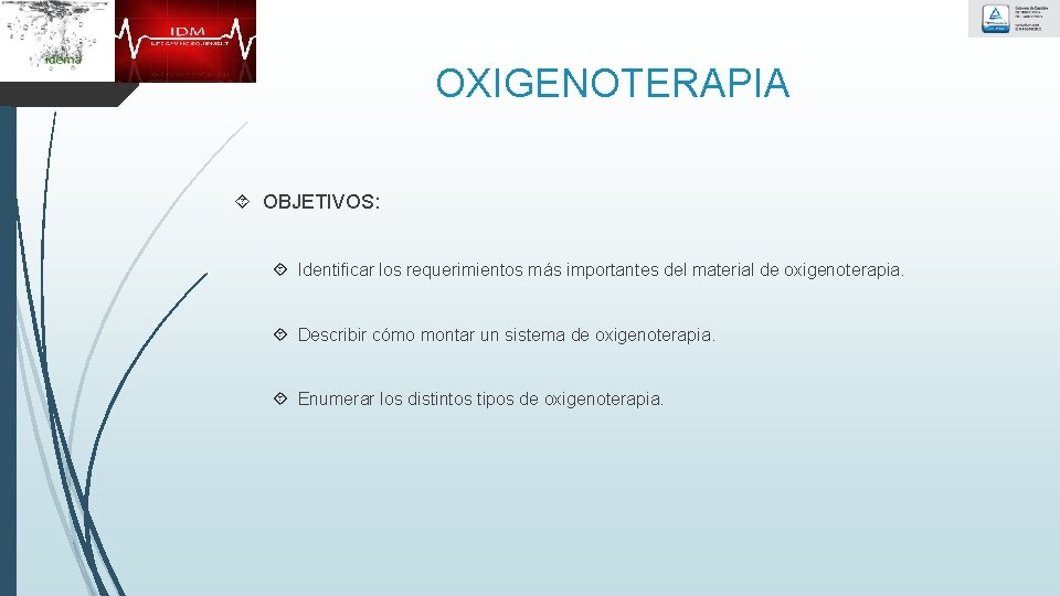 OXIGENOTERAPIA OBJETIVOS: Identificar los requerimientos más importantes del material de oxigenoterapia. Describir cómo montar