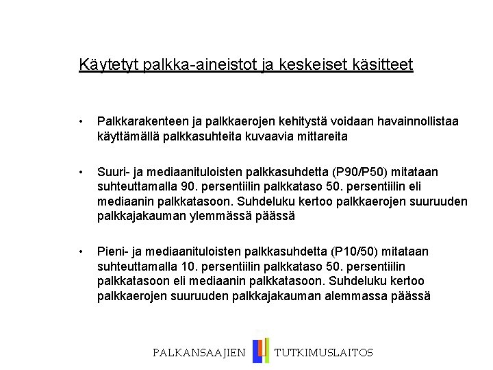 Käytetyt palkka-aineistot ja keskeiset käsitteet • Palkkarakenteen ja palkkaerojen kehitystä voidaan havainnollistaa käyttämällä palkkasuhteita