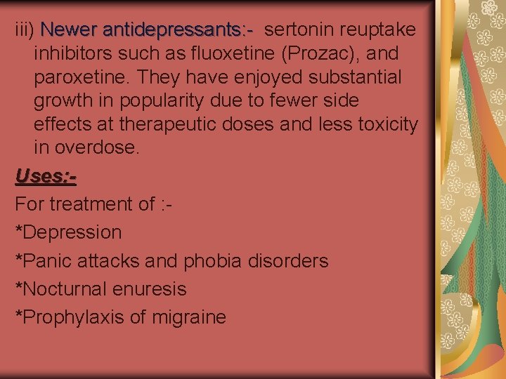 iii) Newer antidepressants: - sertonin reuptake inhibitors such as fluoxetine (Prozac), and paroxetine. They