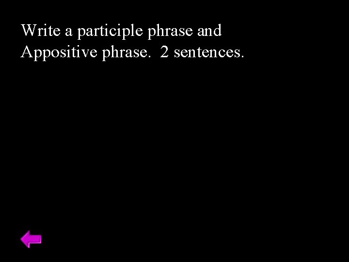 Write a participle phrase and Appositive phrase. 2 sentences. 