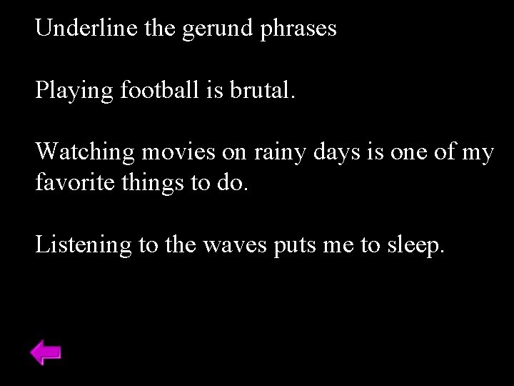 Underline the gerund phrases Playing football is brutal. Watching movies on rainy days is