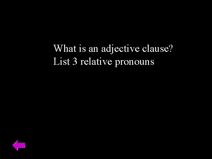 What is an adjective clause? List 3 relative pronouns 