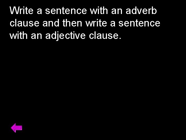 Write a sentence with an adverb clause and then write a sentence with an