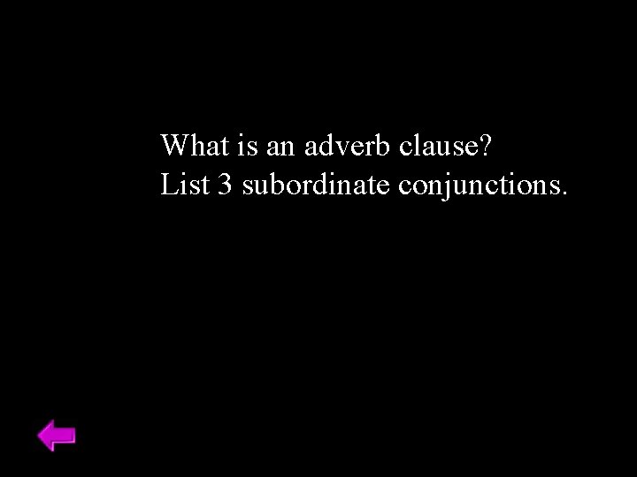 What is an adverb clause? List 3 subordinate conjunctions. 