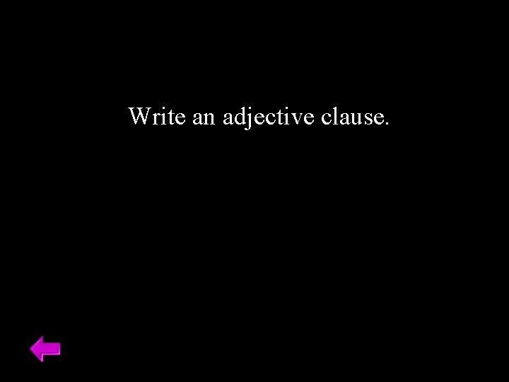 Write an adjective clause. 