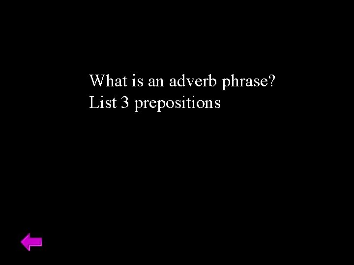 What is an adverb phrase? List 3 prepositions 