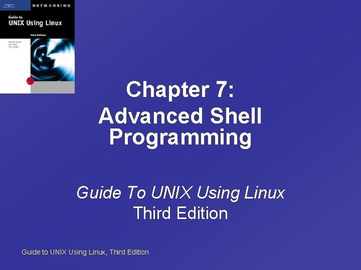 Chapter 7: Advanced Shell Programming Guide To UNIX Using Linux Third Edition Guide to Chapter 7: Advanced Shell Programming Guide To UNIX Using Linux Third Edition Guide to