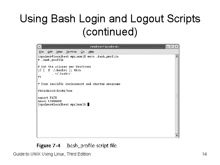 Using Bash Login and Logout Scripts (continued) Guide to UNIX Using Linux, Third Edition Using Bash Login and Logout Scripts (continued) Guide to UNIX Using Linux, Third Edition