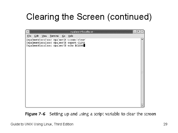 Clearing the Screen (continued) Guide to UNIX Using Linux, Third Edition 29 Clearing the Screen (continued) Guide to UNIX Using Linux, Third Edition 29