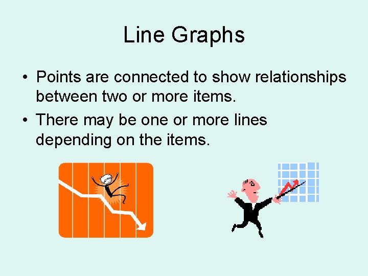 Line Graphs • Points are connected to show relationships between two or more items.