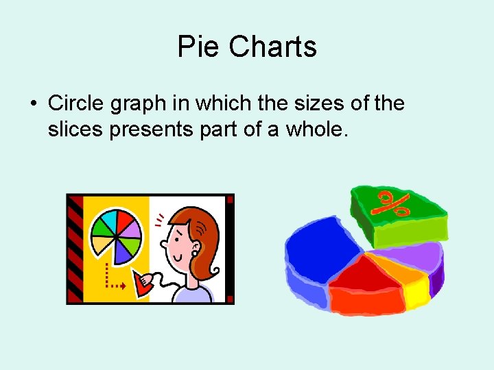 Pie Charts • Circle graph in which the sizes of the slices presents part