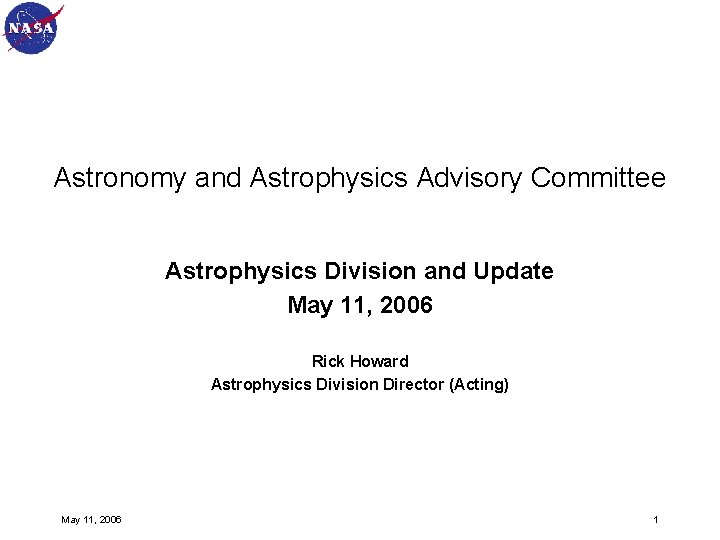 Astronomy and Astrophysics Advisory Committee Astrophysics Division and Update May 11, 2006 Rick Howard