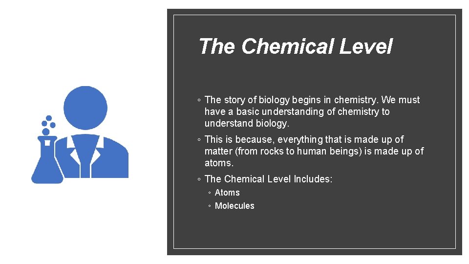 The Chemical Level ◦ The story of biology begins in chemistry. We must have