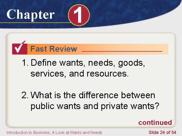 Chapter 1 Fast Review 1. Define wants, needs, goods, services, and resources. 2. What