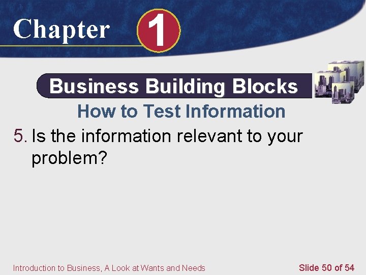 Chapter 1 Business Building Blocks How to Test Information 5. Is the information relevant