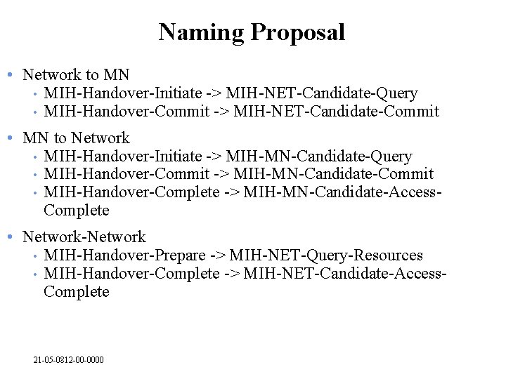 Naming Proposal • Network to MN • MIH-Handover-Initiate -> MIH-NET-Candidate-Query • MIH-Handover-Commit -> MIH-NET-Candidate-Commit