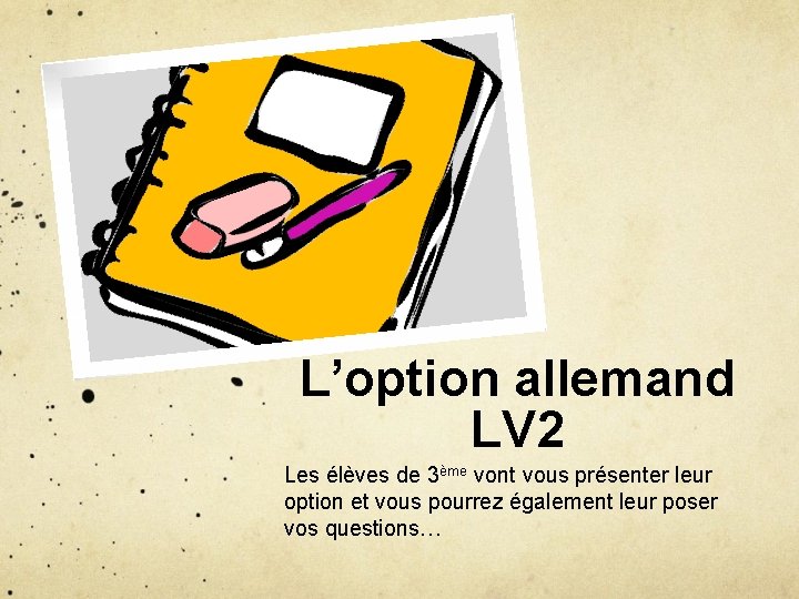 L’option allemand LV 2 Les élèves de 3ème vont vous présenter leur option et