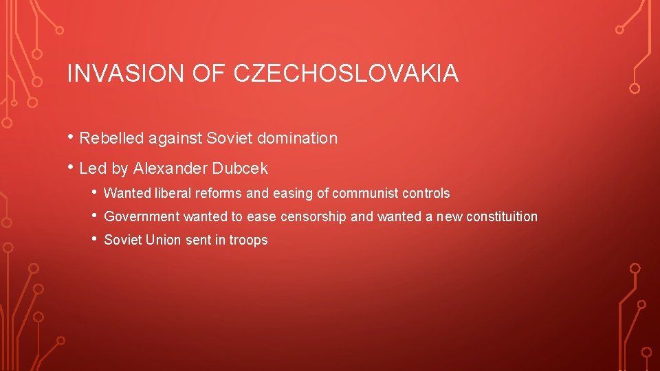 INVASION OF CZECHOSLOVAKIA • Rebelled against Soviet domination • Led by Alexander Dubcek •