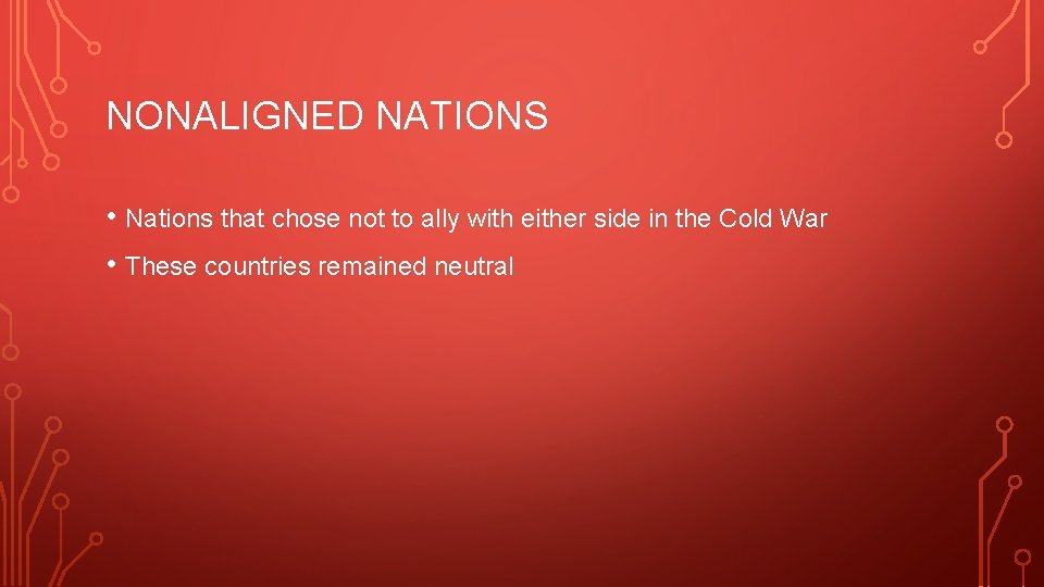 NONALIGNED NATIONS • Nations that chose not to ally with either side in the