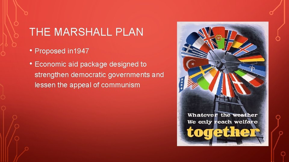 THE MARSHALL PLAN • Proposed in 1947 • Economic aid package designed to strengthen