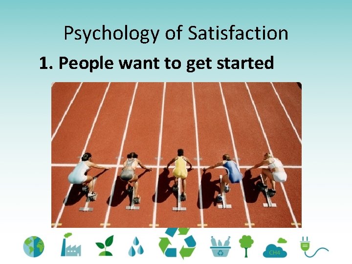Psychology of Satisfaction 1. People want to get started 