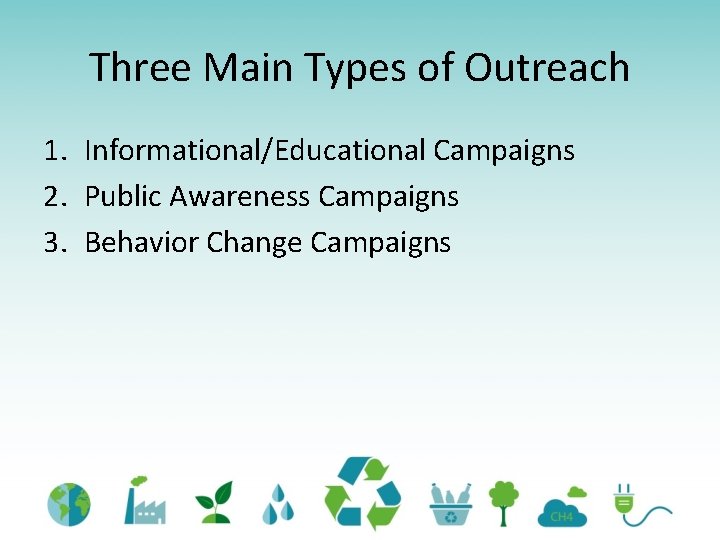 Three Main Types of Outreach 1. Informational/Educational Campaigns 2. Public Awareness Campaigns 3. Behavior