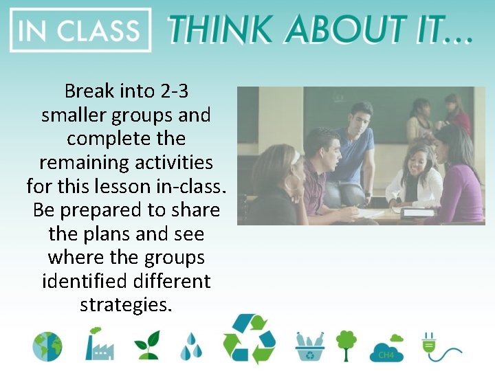 Break into 2 -3 smaller groups and complete the remaining activities for this lesson