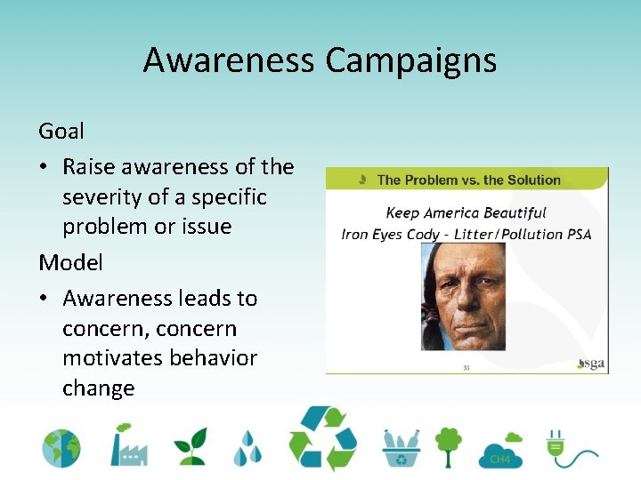 Awareness Campaigns Goal • Raise awareness of the severity of a specific problem or