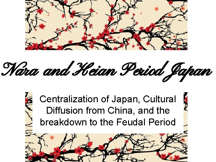 Nara and Heian Period Japan Centralization of Japan, Cultural Diffusion from China, and the
